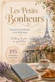 Les Petits Bonheurs: Journal de Gratitude et de Réflexion: Cultivez la joie au quotidien — 195 invitations à la gratitude