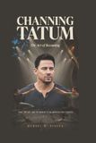Channing Tatum: The Art of Becoming: Fame, Failure, and the Making of an Unpredictable Career Paperback