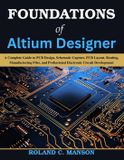 Foundations Independently Published Foundations of Altium Designer: A Complete Guide to PCB Design, Schematic Capture, PCB Layout, Routing, Manufacturing Files, and Professional Electronic Circuit Development