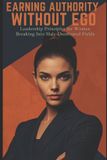 Earning Libri GmbH Earning Authority Without Ego: Leadership Principles for Women Breaking Into Male-Dominated Fields Paperback
