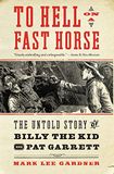 To Hell on a Fast Horse: The Untold Story of Billy the Kid and Pat Garrett