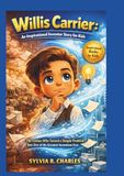 WILLIS CARRIER Inspirational Inventors Story For Kids: The Genius Who Turned a Simple Problem Into One of the Greatest Inventions Ever