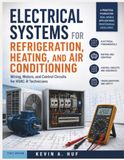 ELECTRICAL SYSTEMS FOR REFRIGERATION, HEATING, AND AIR CONDITIONING: Wiring, Motors, and Control Circuits for HVAC-R Technicians
