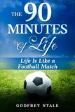 THE 90 MINUTES OF LIFE: LIFE IS LIKE A FOOTBALL MATCH