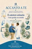 Il catetere urinario: Come gestirlo con serenità - Guida pratica per il paziente e la sua famiglia