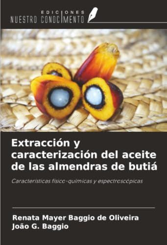 Extracción OmniScriptum SRL Extracción y caracterización del aceite de las almendras de butiá: Características físico-químicas y espectroscópicas