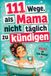 111 Wege, als Mama nicht täglich zu kündigen: Ein freches Humorbuch über Familienchaos, Mental Load und die Kunst, trotzdem zu lachen