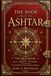 THE BOOK OF ASHTAR THE BOOK OF ASHTAR: Uncovering the Truth and Separating Reality from Fiction: THE RED BOOK – VOLUME 1 2026: CONTINUING REVELATIONS & UPDATES