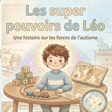 Les supers pouvoirs de Léo: Une histoire sur les forces de l'autisme