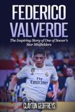 Federico Valverde: The Inspiring Story of One of Soccer's Star Midfielders