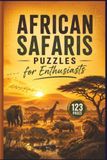 African Safaris Puzzles for Enthusiasts: 60 Themed Puzzles Exploring Landmarks, Wildlife, and Traditions for Travelers and Geography Enthusiasts