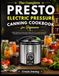 The Presto The Complete Presto Electric Pressure Canning Cookbook for Beginners: 200 Foolproof Recipes with USDA Tested Processing Times for Meat, Poultry, Seafood, Vegetables, Pickles, Fruits, Jams and Sauce