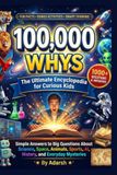 100,000 Whys for Curious kids.: The Ultimate Q&A Encyclopedia of Fun Facts: Discover Mind-Blowing Science, Space, Animals, and History Mysteries for Kids Ages 8–14