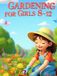 Gardening for Girls 8-12: The Hands-On Garden Skills Book