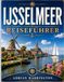 IJsselmeer IJSSELMEER REISEFÜHRER 2026: Der ultimative Reiseführer zu den schönsten Orten, historischen Hafenstädten, Stränden, Inseln, Naturerlebnissen, Aktivitäten und kulinarischen Highlights