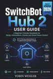 SwitchBot Hub 2 User Guide: A Beginner-Friendly Handbook for Setup, Automations, Scenes and Smart Home Control