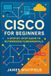 Cisco for Beginners: A Step-by-Step Guide to Networking Fundamentals