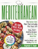 SIMPLY MEDITERRANEAN: The Senior Diet Plan That Actually Fits Your Life Easy, Heart-Healthy Recipes and a 30-Day Meal Plan for Longevity, Healthy Weight, and Vitality After 60