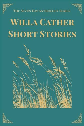 Willa Cather Short Stories - One Story a Day: A Seven-Day Anthology of Classic American Short Stories with Introductions and Discussion Questions