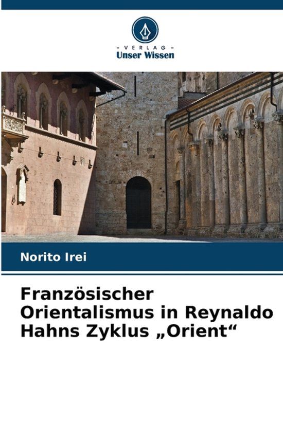 Französischer Verlag Unser Wissen Französischer Orientalismus in Reynaldo Hahns Zyklus "Orient"