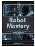 Robot Mastery: The Complete Field Guide to Building Intelligent Machines with ROS2 and Python