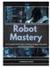 Robot Mastery: The Complete Field Guide to Building Intelligent Machines with ROS2 and Python