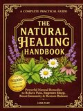 The Natural Healing Handbook: Powerful Natural Remedies to Relieve Pain, Improve Sleep, Boost Immunity & Restore Balance - Using Healing Herbs & Everyday Ingredients (Full Color Edition)