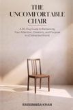 The Uncomfortable Chair: A 30-Day Guide to Reclaiming Your Attention, Creativity, and Purpose in a Distracted World