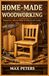 HOME-MADE WOODWORKING: Beginners, Intermediate & Advance guide