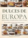 Dulces de Europa Repostería Tradicional Paso a Paso: 68 recetas clásicas con técnicas claras, tiempos, porciones y macronutrientes