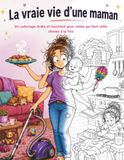 Coloriage de la vraie vie d'une maman: 40 illustrations drôles à colorier sur la vie de maman | Humour, famille, charge mentale et moments du quotidien pour femmes débordées mais formidables