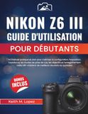 Nikon Z6 III Guide d’utilisation pour débutants
