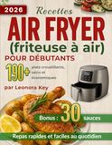 Recettes Air Fryer Recettes Air Fryer (friteuse à air) pour débutants: plus de 190 plats croustillants, sains et économiques pour des repas rapides et faciles au quotidien (Airfryer Cookbook en français)