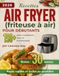 Recettes Air Fryer Recettes Air Fryer (friteuse à air) pour débutants: plus de 190 plats croustillants, sains et économiques pour des repas rapides et faciles au quotidien (Airfryer Cookbook en français)
