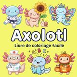 Axolotl: Des pages mignonnes pour enfants, adultes et adolescents avec 60 anecdotes amusantes