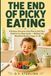 The End of Picky Eating: A Proven, Pressure-Free Plan to Get Your Child to Try New Foods — Without the Mealtime Battles (Ages 2–10)