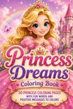 Princess Dreams Coloring Book: 50 Princess Coloring Pages with Fun Words and Positive Messages to Color