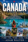 Canada Travel Guide: The Smart Traveler’s Roadmap to Canadian Adventures, Luxury Escapes, Outdoor Exploration, and Cultural Discovery