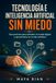 Tecnología e inteligencia artificial sin miedo: Guía práctica para entender el mundo digital y aprovecharlo en tu vida cotidiana