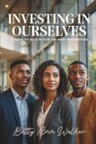 Investing in Ourselves: A Guide to Wealth for the Next Generation | The Modern Blueprint for Financial Literacy, Black Entrepreneurship, and Generational Wealth