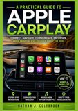 Apple A Practical Guide to Apple CarPlay: Setup, Features, Troubleshooting, and Safe Everyday Use in The Vehicle