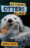 All Things Otters For Kids: Filled With Plenty of Facts, Photos, and Fun to Learn all About Otters