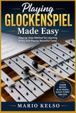 Playing Glockenspiel Made Easy: Step-by-Step Method for Learning Notes and Playing Beautiful Tunes