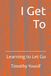 I Get To: Learning to Let Go