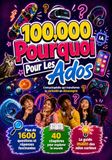 100,000 Pourquoi Pour Les Ados: L’encyclopédie des questions et réponses fascinantes pour comprendre la vie, la technologie, la science, la culture et l’avenir
