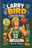 Larry Bird: From Little Dreamer To Basketball Legend: An Inspiring Biography For Kids