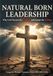 Natural Born Leadership: Why God Chooses The Unlikely & Equips the Willing