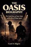 THE OASIS BIOGRAPHY: The Untold Story of Fame, Feuds, and the Rise of Britpop Legend