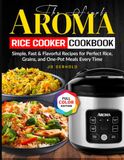 The Simple Aroma Rice Cooker Cookbook
