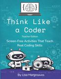 Think Like a Coder: Teacher Edition: Screen-Free Activities That Teach Real Coding Skills